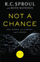 Book cover of: Not a Chance – God, Science, and the Revolt against Reason. By: R. C. Sproul
