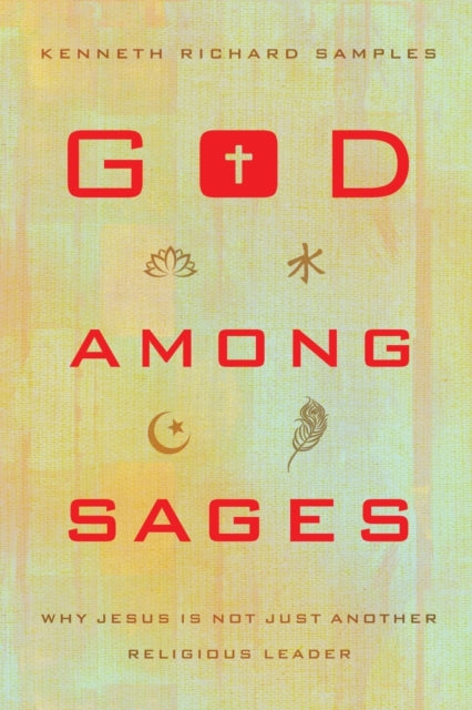 Book cover of: God among Sages – Why Jesus Is Not Just Another Religious Leader. By: Kenneth Richard Samples