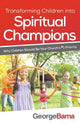Book cover of: Transforming Children into Spiritual Champions – Why Children Should Be Your Church`s #1 Priority. By: George Barna