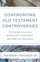 Book cover of: Confronting Old Testament Controversies – Pressing Questions about Evolution, Sexuality, History, and Violence