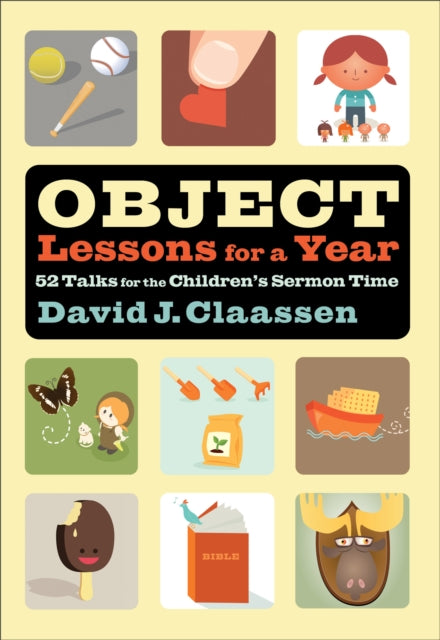 Book cover of: Object Lessons for a Year – 52 Talks for the Children`s Sermon Time. By: David J. Claassen