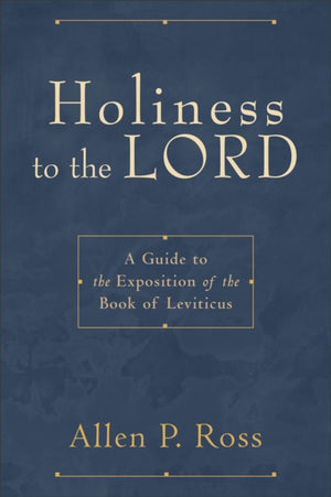 Holiness to the Lord – A Guide to the Exposition of the Book of Leviticus