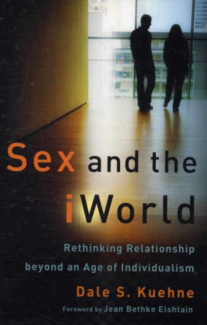 Book cover of: Sex and the iWorld – Rethinking Relationship beyond an Age of Individualism. By: Dale S. Kuehne