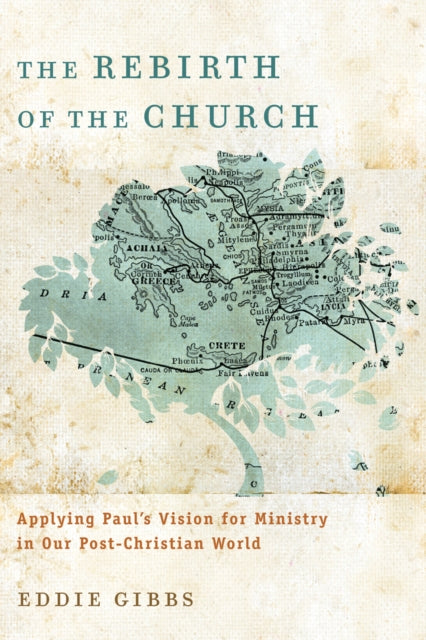 Book cover of: Rebirth of the Church – Applying Paul`s Vision for Ministry in Our Post–Christian World. By: Eddie Gibbs