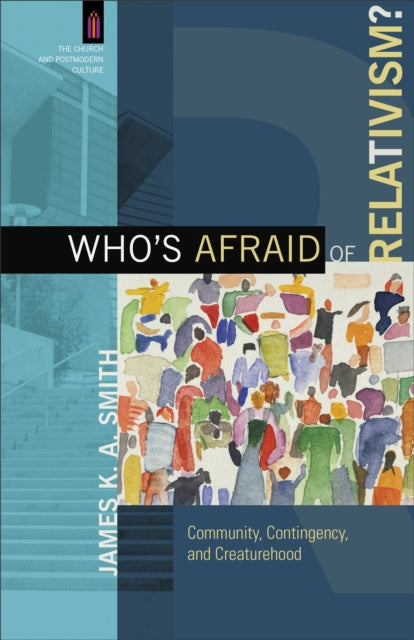 Book cover of: Who`s Afraid of Relativism? – Community, Contingency, and Creaturehood. By: James K. A. Smith
