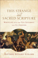 Book cover of: This Strange and Sacred Scripture – Wrestling with the Old Testament and Its Oddities