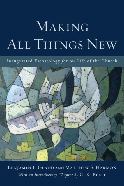 Book cover of: Making All Things New – Inaugurated Eschatology for the Life of the Church. By: Benjamin L. Gladd