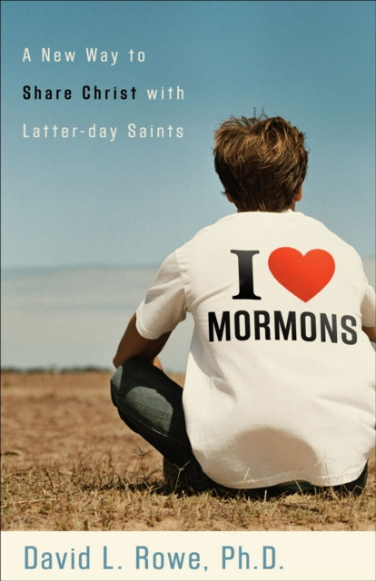 Book cover of: I Love Mormons – A New Way to Share Christ with Latter–day Saints. By: David L. Rowe