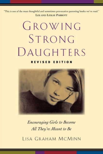 Book cover of: Growing Strong Daughters Encouraging Girls to Beco me All Theyre Meant to Be. By: Lisa Graham McMinn