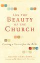 Book cover of: For the Beauty of the Church – Casting a Vision for the Arts. By: W. David O. Taylor