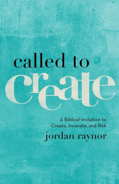 Book cover of: Called to Create – A Biblical Invitation to Create, Innovate, and Risk. By: Jordan Raynor