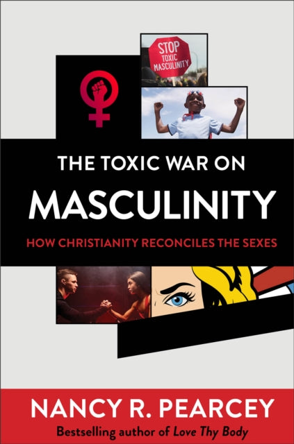 Book cover of: Toxic War on Masculinity – How Christianity Reconciles the Sexes. By: Nancy R. Pearcey
