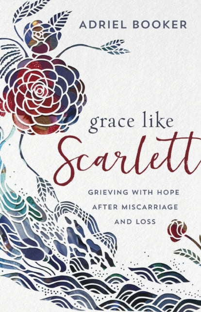 Book cover of: Grace Like Scarlett – Grieving with Hope after Miscarriage and Loss. By: Adriel Booker