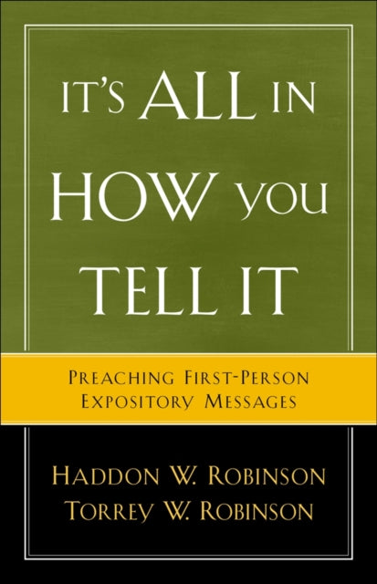 Book cover of: It`s All in How You Tell It – Preaching First–Person Expository Messages. By: Haddon W. Robinson