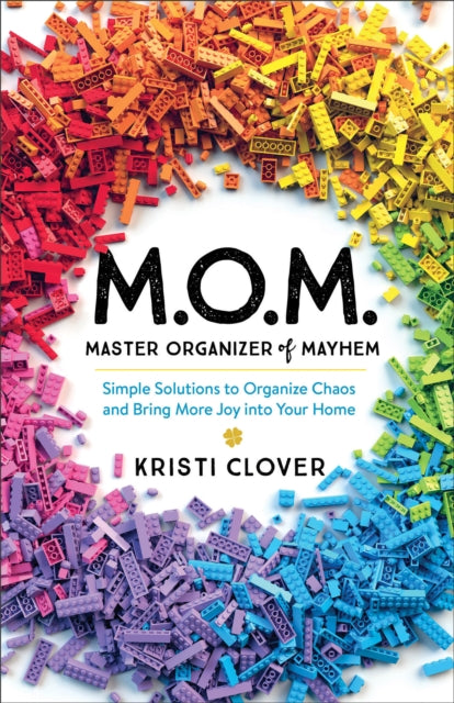 Book cover of: M.O.M.––Master Organizer of Mayhem – Simple Solutions to Organize Chaos and Bring More Joy into Your Home