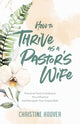 Book cover of: How to Thrive as a Pastor`s Wife – Practical Tools to Embrace Your Influence and Navigate Your Unique Role. By: Christine Hoover