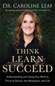 Book cover of: Think, Learn, Succeed – Understanding and Using Your Mind to Thrive at School, the Workplace, and Life