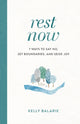 Book cover of: Rest Now – 7 Ways to Say No, Set Boundaries, and Seize Joy. By: Kelly Balarie