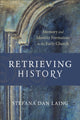 Book cover of: Retrieving History – Memory and Identity Formation in the Early Church. By: Stefana Dan Laing