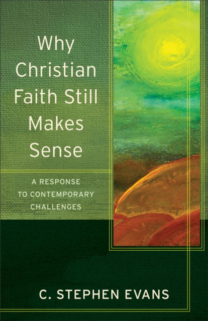 Book cover of: Why Christian Faith Still Makes Sense – A Response to Contemporary Challenges. By: C. Stephen Evans