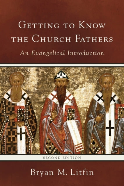 Book cover of: Getting to Know the Church Fathers – An Evangelical Introduction. By: Bryan M. Litfin