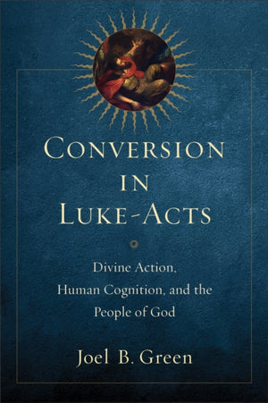 Conversion in Luke–Acts – Divine Action, Human Cognition, and the People of God