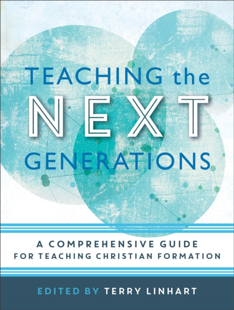 Book cover of: Teaching the Next Generations – A Comprehensive Guide for Teaching Christian Formation. By: Terry Linhart