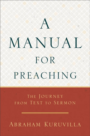 A Manual for Preaching - The Journey from Text to Sermon