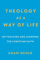 Book cover of: Theology as a Way of Life – On Teaching and Learning the Christian Faith. By: Adam Neder
