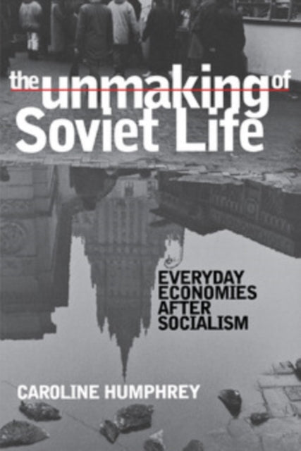 Book cover of: Unmaking of Soviet Life. By: Caroline Humphrey