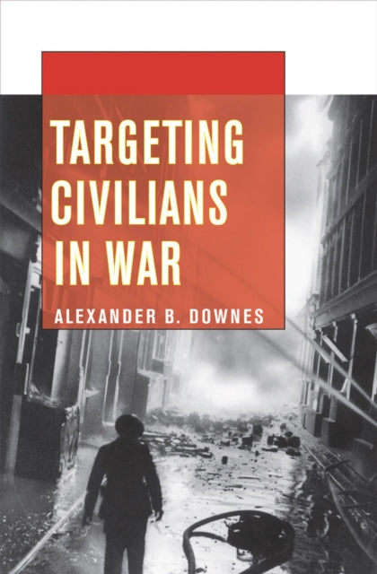 Book cover of: Targeting Civilians in War. By: Alexander B. Downes