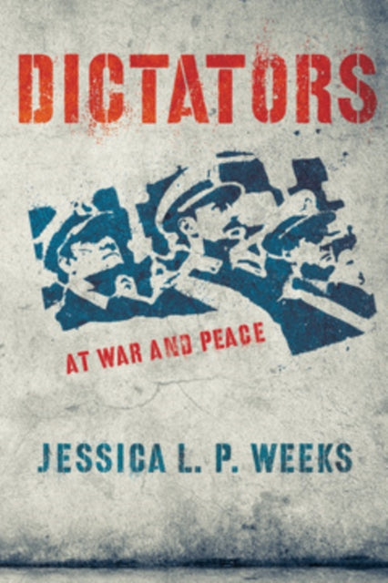 Book cover of: Dictators at War and Peace. By: Jessica L. P.. Weeks