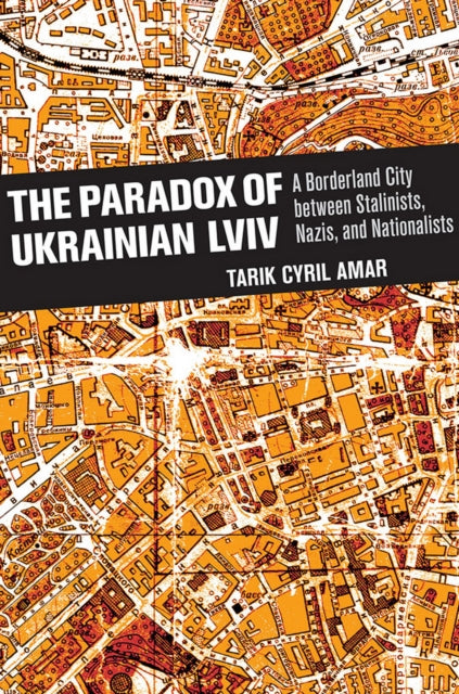 Book cover of: Paradox of Ukrainian Lviv. By: Tarik Cyril Amar
