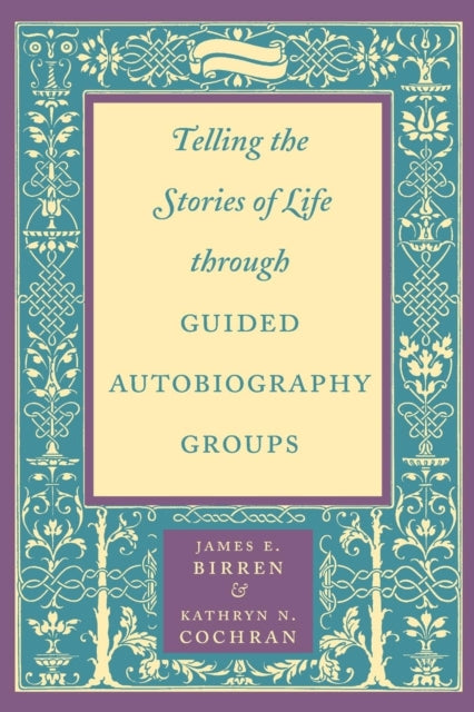 Book cover of: Telling the Stories of Life through Guided Autobiography Groups. By: James E. Birren