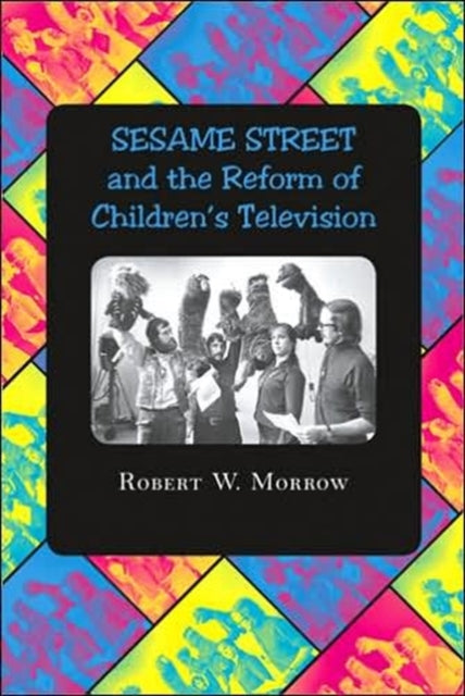Book cover of: "Sesame Street" and the Reform of Children's Television. By: Robert W. Morrow
