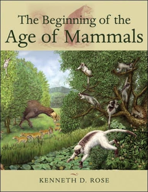 Book cover of: Beginning of the Age of Mammals. By: Kenneth David Rose, Kenneth D. Rose