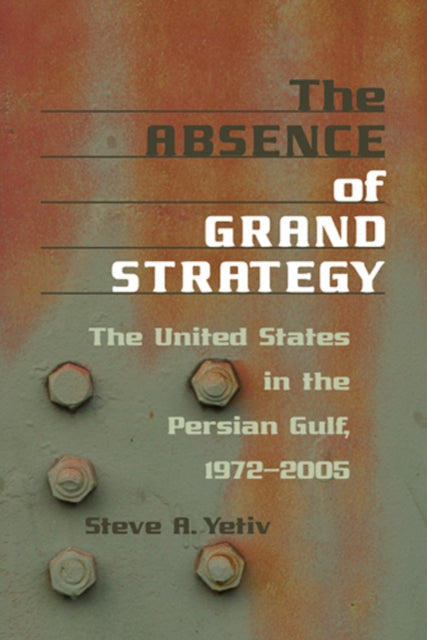 Book cover of: Absence of Grand Strategy. By: Steven A. Yetiv