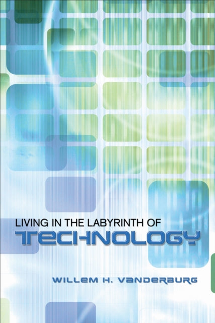 Book cover of: Living in the Labyrinth of Technology. By: Willem H. Vanderburg