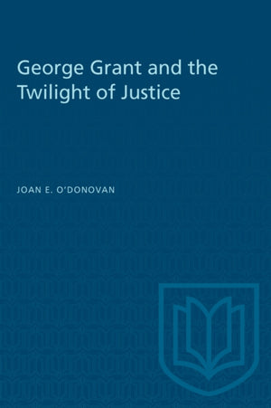 George Grant and the Twilight of Justice