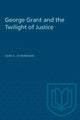 Book cover of: George Grant and the Twilight of Justice