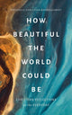 Book cover of: How Beautiful the World Could Be. By: Frederick Christian Bauerschmidt