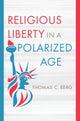 Book cover of: Religious Liberty in a Polarized Age. By: Thomas C. Berg