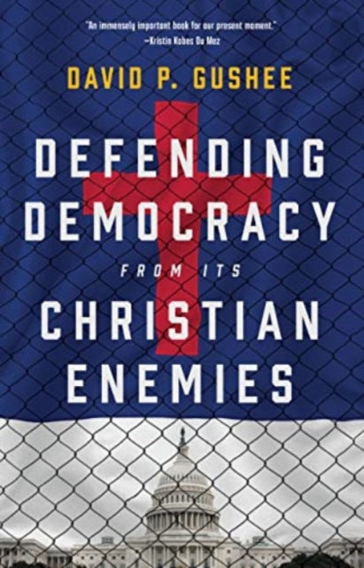 Book cover of: Defending Democracy from Its Christian Enemies. By: David P. Gushee