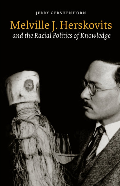 Book cover of: Melville J. Herskovits and the Racial Politics of Knowledge. By: Jerry Gershenhorn