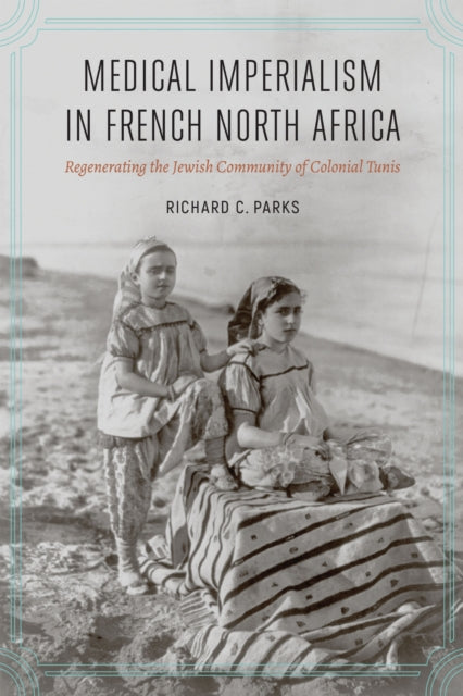 Book cover of: Medical Imperialism in French North Africa. By: Richard C. Parks