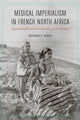 Book cover of: Medical Imperialism in French North Africa. By: Richard C. Parks