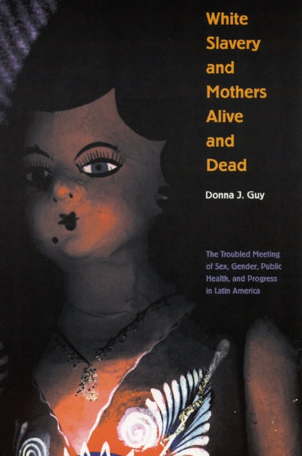 Book cover of: White Slavery and Mothers Alive and Dead. By: Donna J. Guy