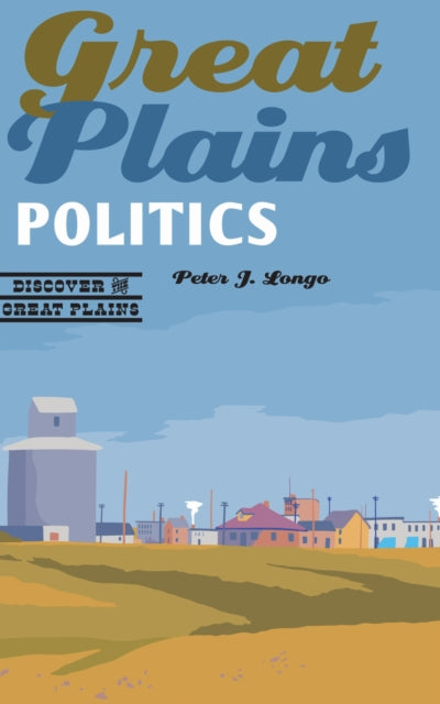 Book cover of: Great Plains Politics. By: Peter Joseph Longo