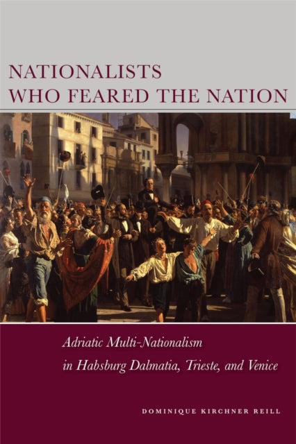 Book cover of: Nationalists Who Feared the Nation. By: Dominique Kirchner Reill