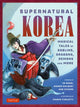 Supernatural Korea, Magical Tales of Goblins, Dragons, Demons and More 9780804858038 Marco Furlotti